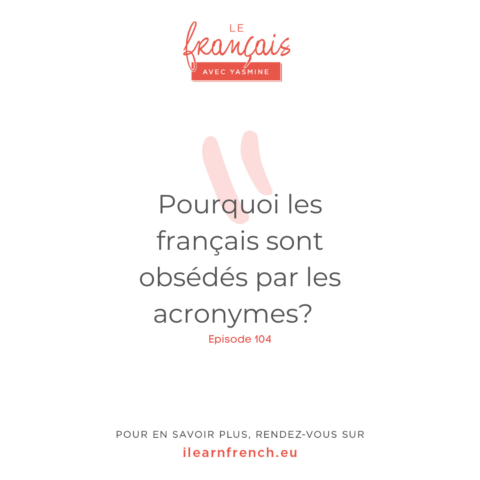 Épisode 104: Pourquoi les français sont obsédés par les acronymes