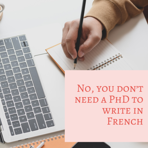 No, you don’t need a PhD to write in French