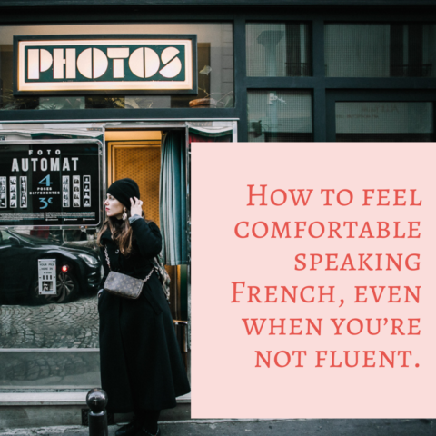 How to feel comfortable speaking French, even when you’re not fluent.