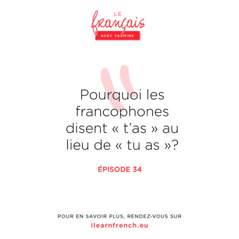 Episode 34 : Pourquoi les francophones disent « t’as » au lieu de « tu as »?