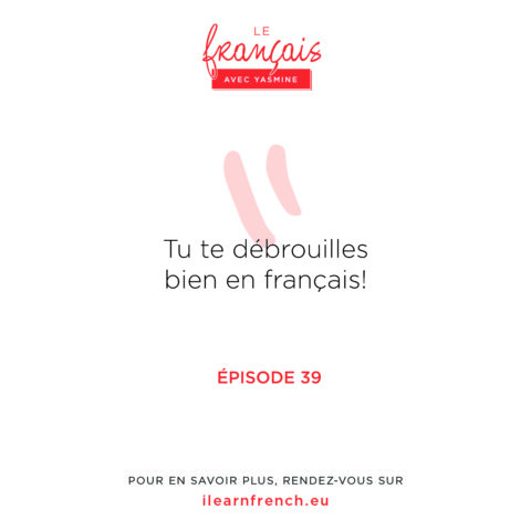 Episode 39: Tu te débrouilles bien en français!
