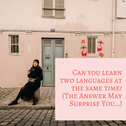 Can you learn two languages at the same time? (The Answer May Surprise You…)